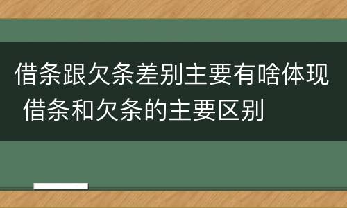 借条跟欠条差别主要有啥体现 借条和欠条的主要区别