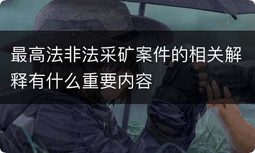 最高法非法采矿案件的相关解释有什么重要内容