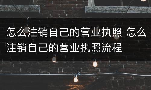 怎么注销自己的营业执照 怎么注销自己的营业执照流程