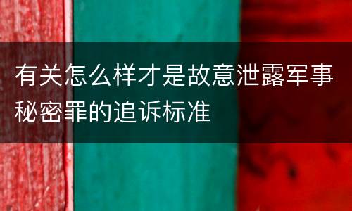 有关怎么样才是故意泄露军事秘密罪的追诉标准