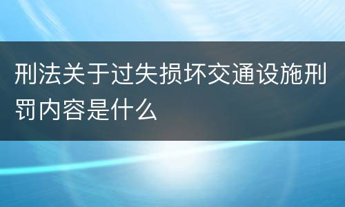 刑法关于过失损坏交通设施刑罚内容是什么