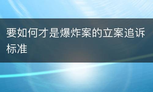 要如何才是爆炸案的立案追诉标准
