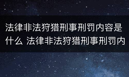 法律非法狩猎刑事刑罚内容是什么 法律非法狩猎刑事刑罚内容是什么