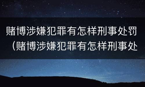 赌博涉嫌犯罪有怎样刑事处罚（赌博涉嫌犯罪有怎样刑事处罚的）
