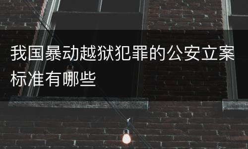 我国暴动越狱犯罪的公安立案标准有哪些