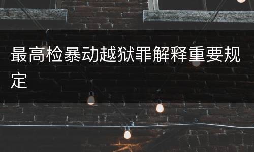 最高检暴动越狱罪解释重要规定