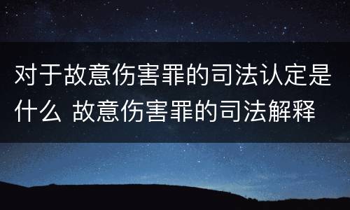 对于故意伤害罪的司法认定是什么 故意伤害罪的司法解释