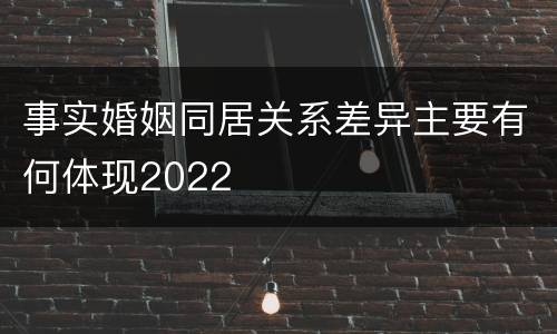 事实婚姻同居关系差异主要有何体现2022
