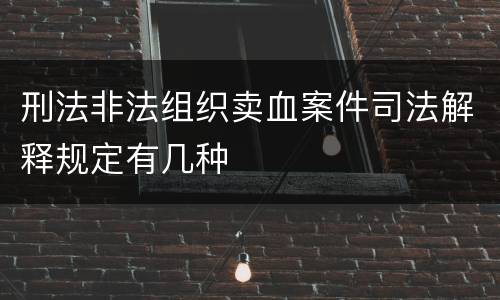 刑法非法组织卖血案件司法解释规定有几种