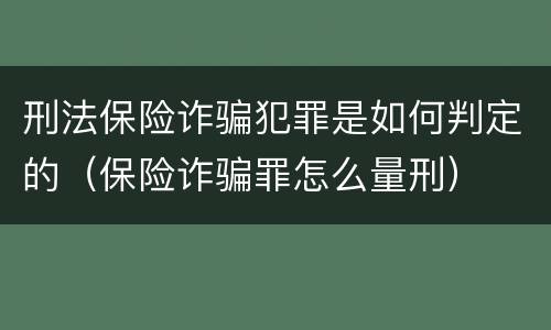 刑法保险诈骗犯罪是如何判定的（保险诈骗罪怎么量刑）