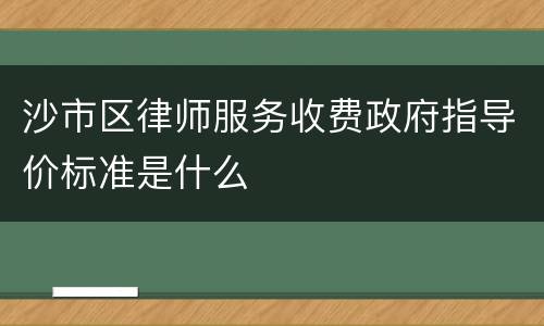 沙市区律师服务收费政府指导价标准是什么