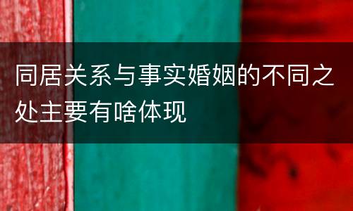 同居关系与事实婚姻的不同之处主要有啥体现