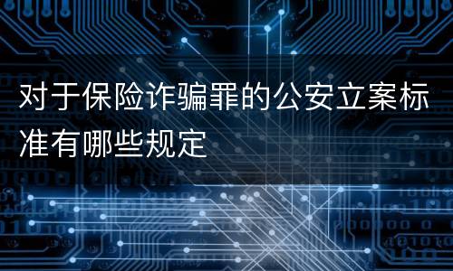 对于保险诈骗罪的公安立案标准有哪些规定