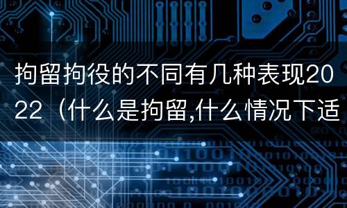 拘留拘役的不同有几种表现2022（什么是拘留,什么情况下适用拘留）