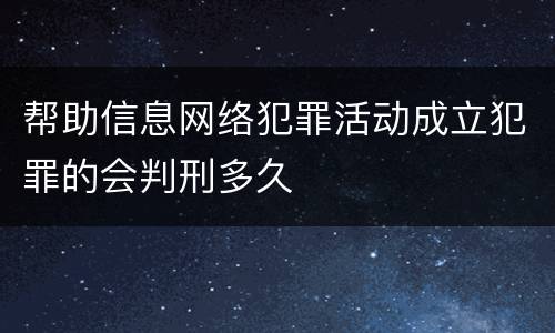 帮助信息网络犯罪活动成立犯罪的会判刑多久