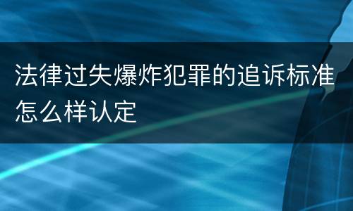 法律过失爆炸犯罪的追诉标准怎么样认定