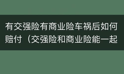 有交强险有商业险车祸后如何赔付（交强险和商业险能一起出险吗）
