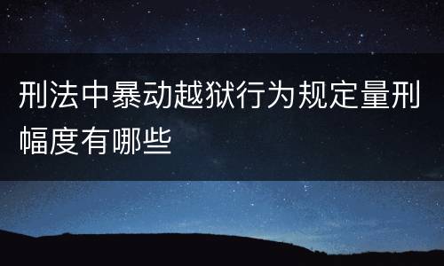 刑法中暴动越狱行为规定量刑幅度有哪些