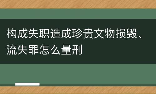 构成失职造成珍贵文物损毁、流失罪怎么量刑