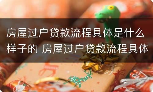 房屋过户贷款流程具体是什么样子的 房屋过户贷款流程具体是什么样子的呢