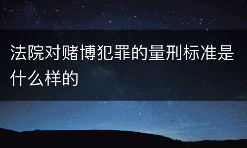 法院对赌博犯罪的量刑标准是什么样的