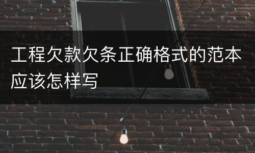 工程欠款欠条正确格式的范本应该怎样写