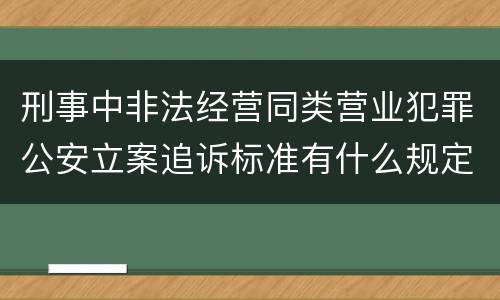 刑事中非法经营同类营业犯罪公安立案追诉标准有什么规定