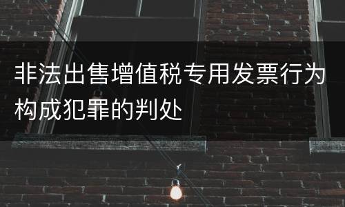非法出售增值税专用发票行为构成犯罪的判处