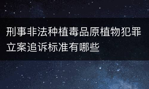 刑事非法种植毒品原植物犯罪立案追诉标准有哪些