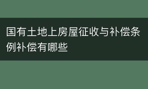 国有土地上房屋征收与补偿条例补偿有哪些