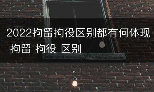 2022拘留拘役区别都有何体现 拘留 拘役 区别