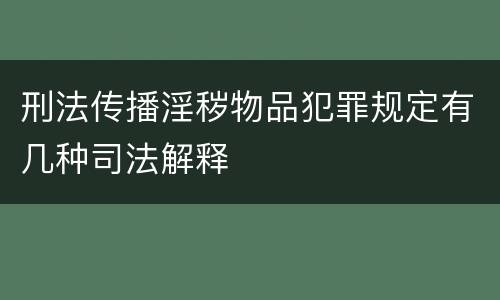 刑法传播淫秽物品犯罪规定有几种司法解释