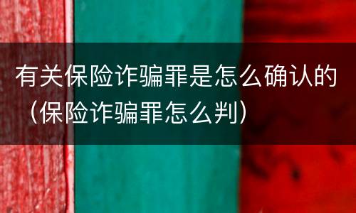 有关保险诈骗罪是怎么确认的（保险诈骗罪怎么判）