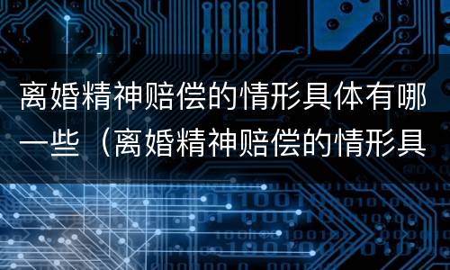离婚精神赔偿的情形具体有哪一些（离婚精神赔偿的情形具体有哪一些呢）