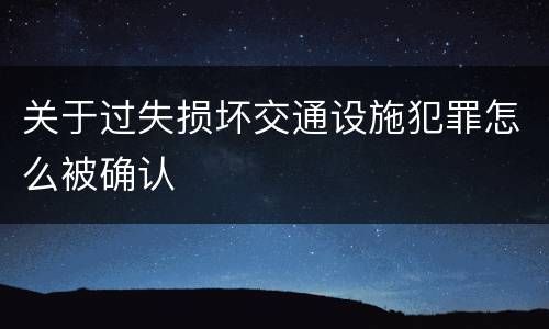关于过失损坏交通设施犯罪怎么被确认