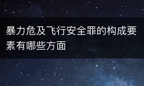 暴力危及飞行安全罪的构成要素有哪些方面