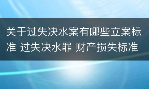 关于过失决水案有哪些立案标准 过失决水罪 财产损失标准