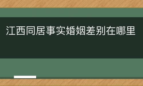 江西同居事实婚姻差别在哪里