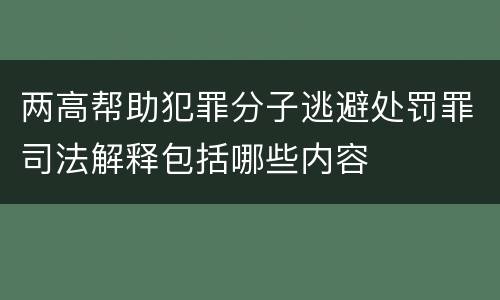 两高帮助犯罪分子逃避处罚罪司法解释包括哪些内容