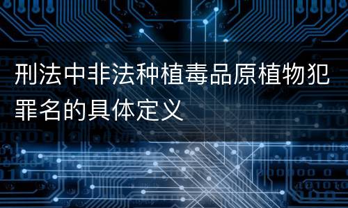 刑法中非法种植毒品原植物犯罪名的具体定义