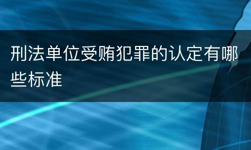 刑法单位受贿犯罪的认定有哪些标准