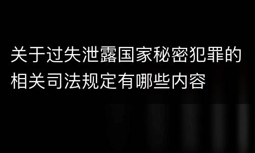 关于过失泄露国家秘密犯罪的相关司法规定有哪些内容