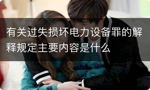 有关过失损坏电力设备罪的解释规定主要内容是什么