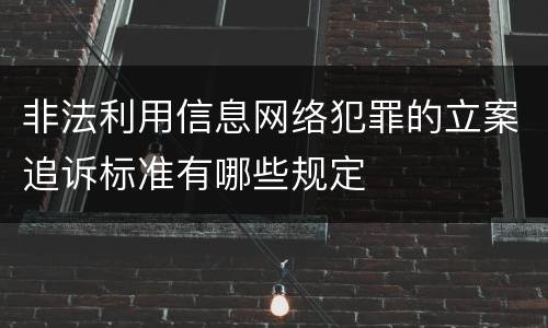 非法利用信息网络犯罪的立案追诉标准有哪些规定