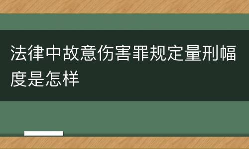 法律中故意伤害罪规定量刑幅度是怎样