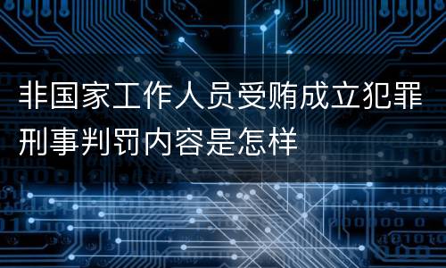 非国家工作人员受贿成立犯罪刑事判罚内容是怎样