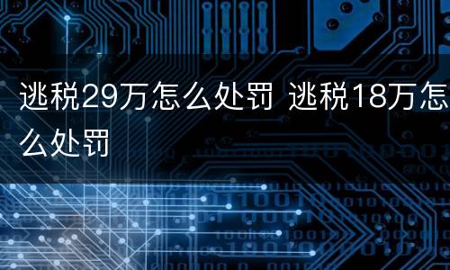 逃税29万怎么处罚 逃税18万怎么处罚