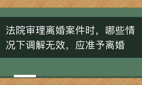 法院审理离婚案件时，哪些情况下调解无效，应准予离婚