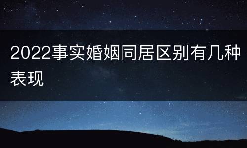 2022事实婚姻同居区别有几种表现