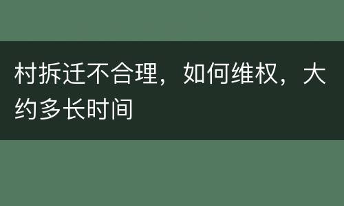 村拆迁不合理，如何维权，大约多长时间
